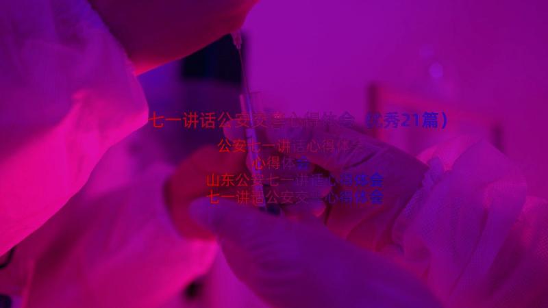 七一讲话公安交警心得体会（优秀21篇）