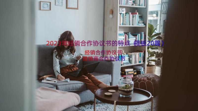 2023年经销合作协议书的特点（模板20篇）