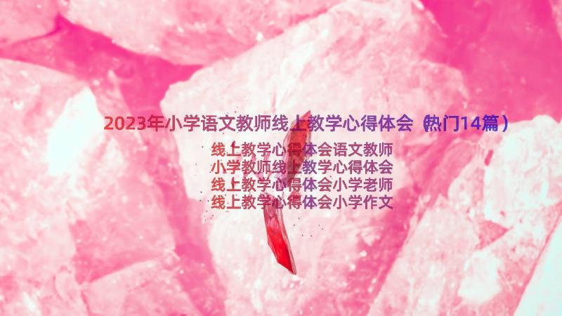 2023年小学语文教师线上教学心得体会（热门14篇）