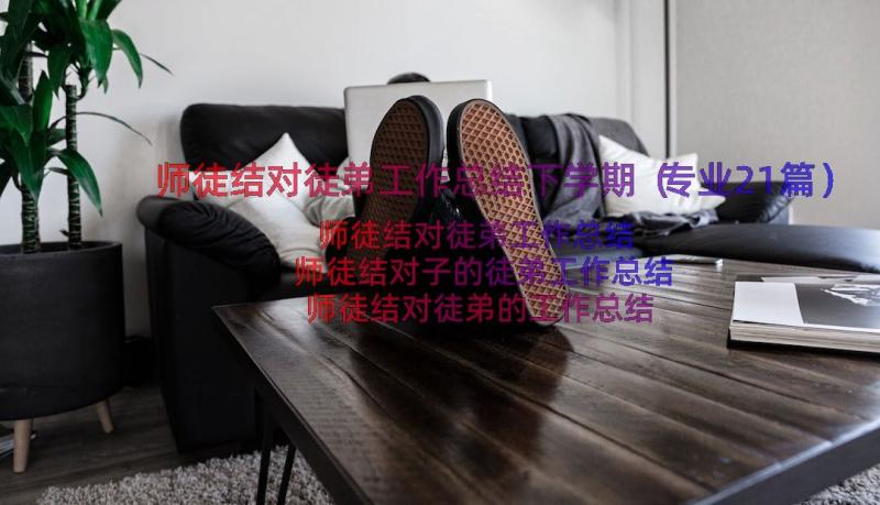 师徒结对徒弟工作总结下学期（专业21篇）