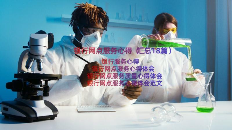 银行网点服务心得（汇总18篇）