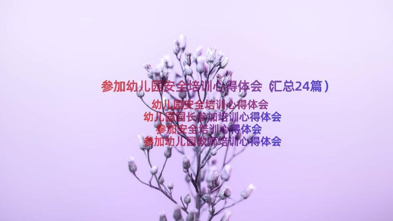 参加幼儿园安全培训心得体会（汇总24篇）