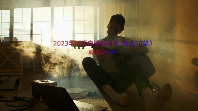 2023年听证申请书附件（专业18篇）