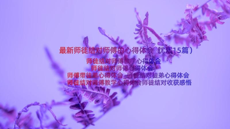 最新师徒结对师傅的心得体会（优质15篇）