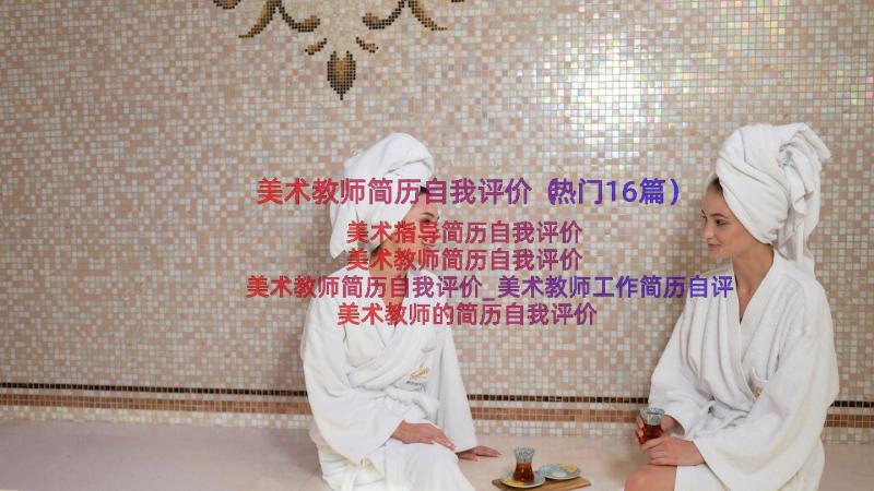 美术教师简历自我评价（热门16篇）