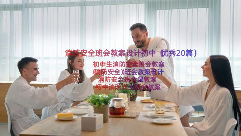 消防安全班会教案设计初中（优秀20篇）