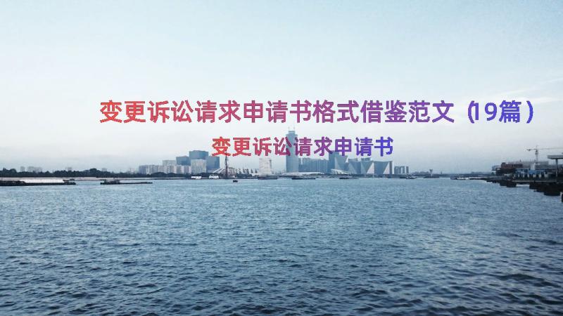 变更诉讼请求申请书格式借鉴范文（19篇）