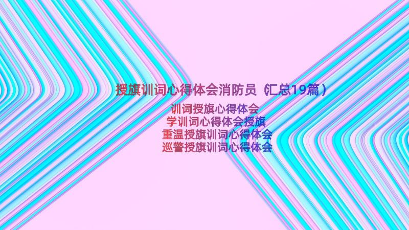 授旗训词心得体会消防员（汇总19篇）