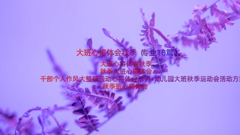 大班心得体会秋季（专业18篇）