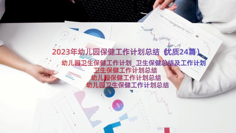 2023年幼儿园保健工作计划总结（优质24篇）