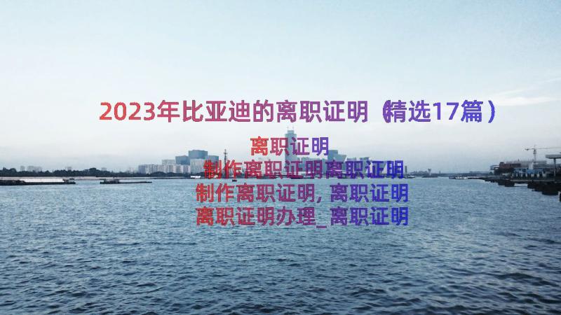 2023年比亚迪的离职证明（精选17篇）