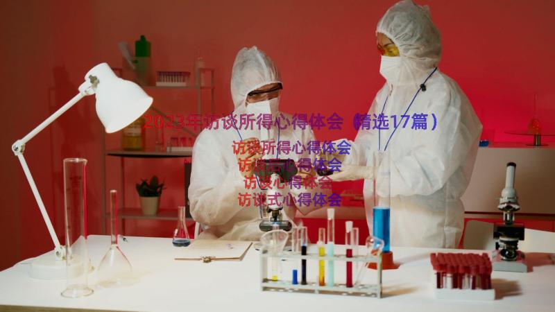 2023年访谈所得心得体会（精选17篇）