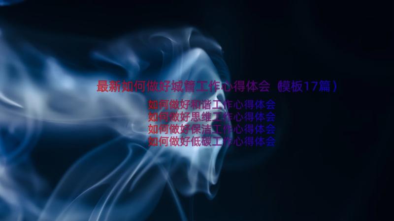 最新如何做好城管工作心得体会（模板17篇）