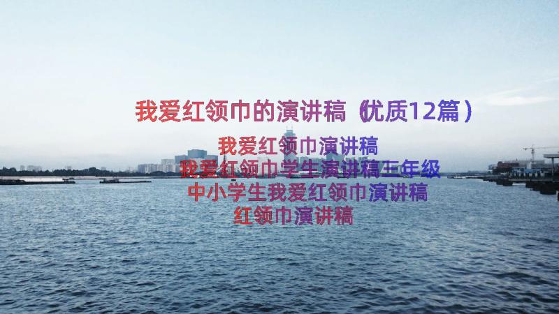 我爱红领巾的演讲稿（优质12篇）