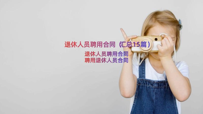 退休人员聘用合同（汇总15篇）