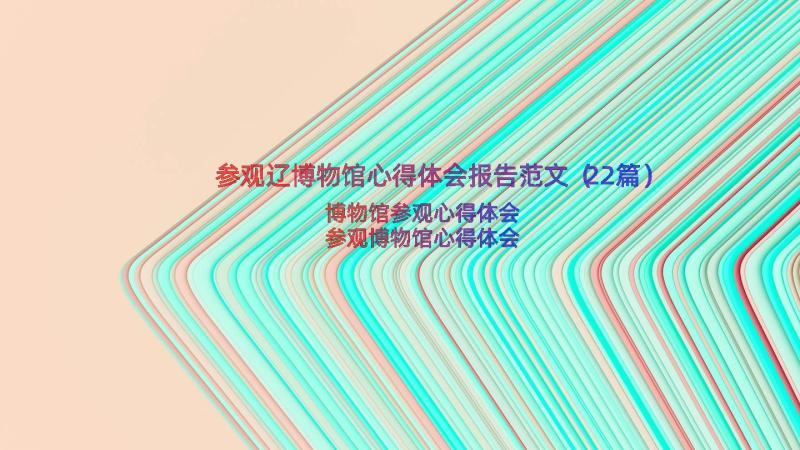 参观辽博物馆心得体会报告范文（22篇）