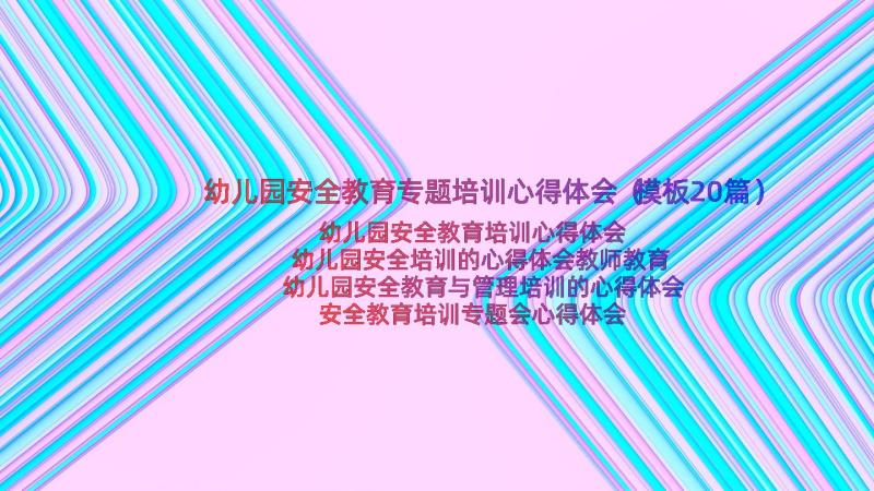 幼儿园安全教育专题培训心得体会（模板20篇）