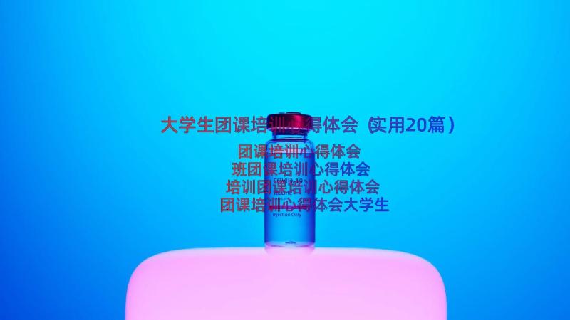 大学生团课培训心得体会（实用20篇）