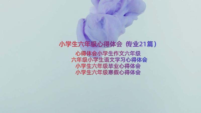 小学生六年级心得体会（专业21篇）