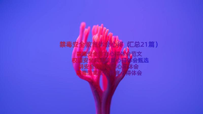 禁毒安全教育体会心得（汇总21篇）