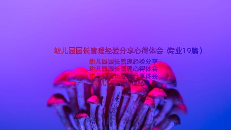 幼儿园园长管理经验分享心得体会（专业19篇）