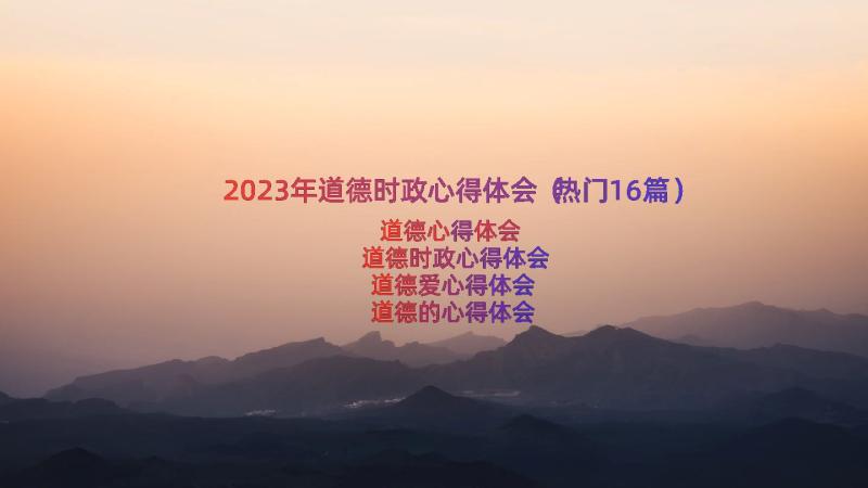 2023年道德时政心得体会（热门16篇）