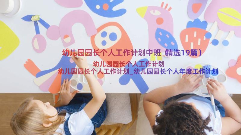 幼儿园园长个人工作计划中班（精选19篇）