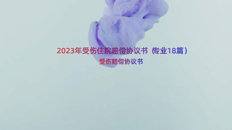 2023年受伤住院赔偿协议书（专业18篇）