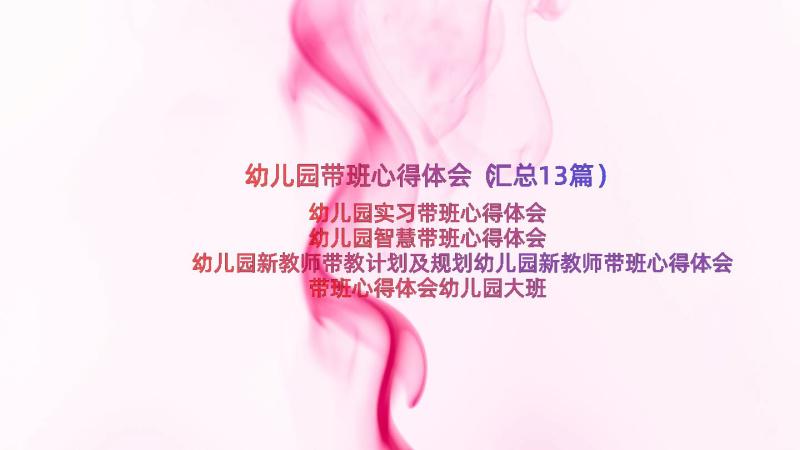 幼儿园带班心得体会（汇总13篇）