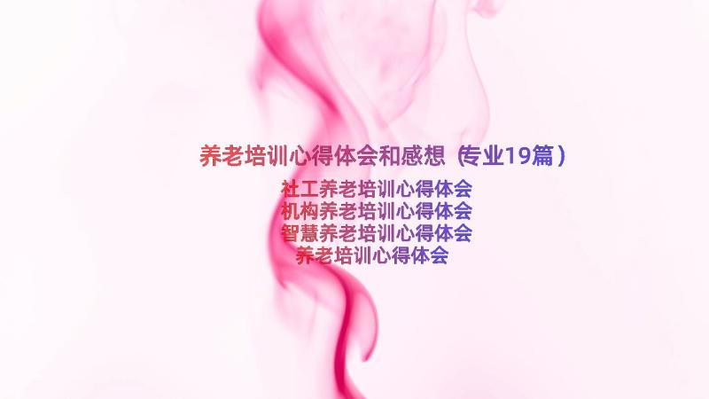 养老培训心得体会和感想（专业19篇）