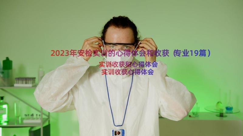 2023年安检实训的心得体会和收获（专业19篇）