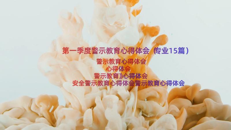 第一季度警示教育心得体会（专业15篇）