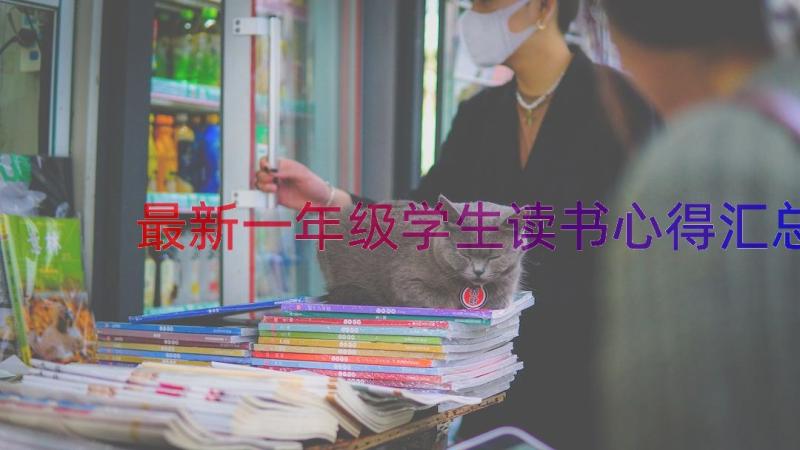 最新一年级学生读书心得（汇总13篇）