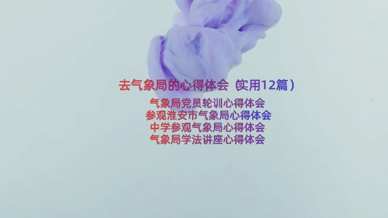 去气象局的心得体会（实用12篇）