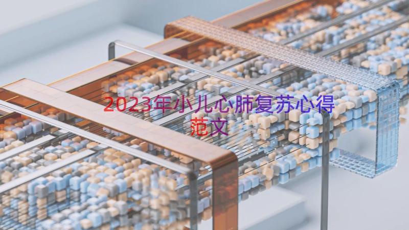 2023年小儿心肺复苏心得范文（12篇）