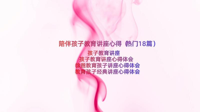 陪伴孩子教育讲座心得（热门18篇）