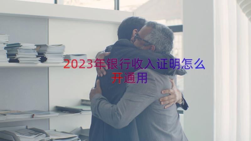 2023年银行收入证明怎么开（通用12篇）