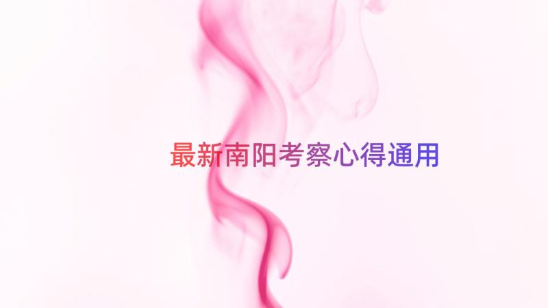 最新南阳考察心得（通用15篇）