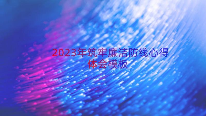 2023年筑牢廉洁防线心得体会（模板16篇）