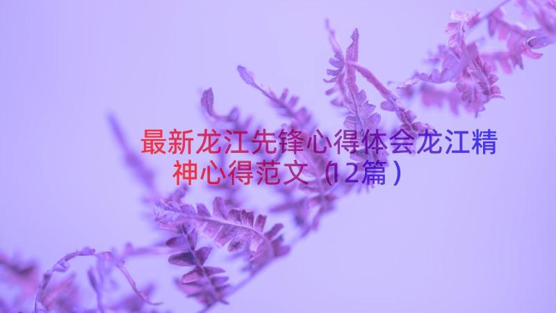 最新龙江先锋心得体会龙江精神心得范文（12篇）