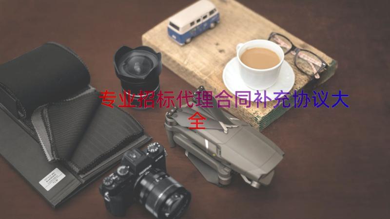 专业招标代理合同补充协议大全（15篇）