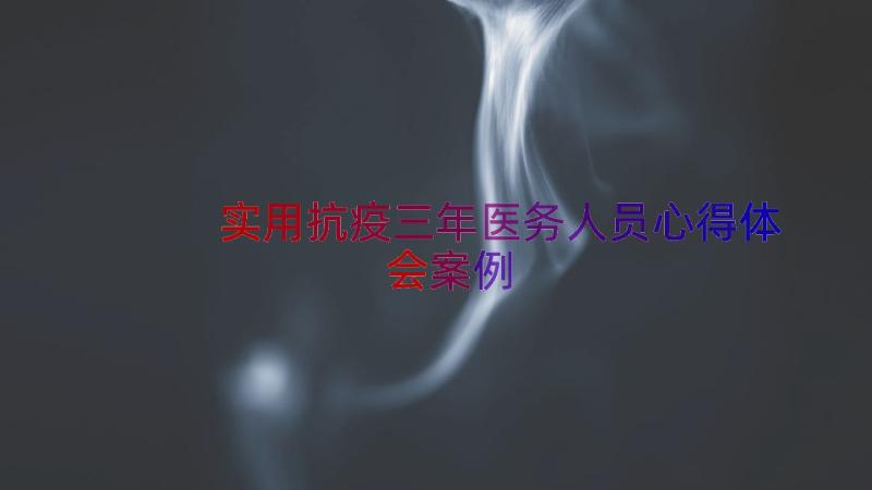 实用抗疫三年医务人员心得体会案例