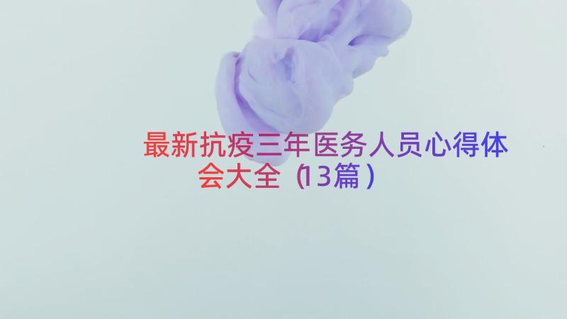 最新抗疫三年医务人员心得体会大全（13篇）