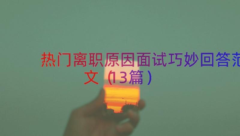 热门离职原因面试巧妙回答范文（13篇）