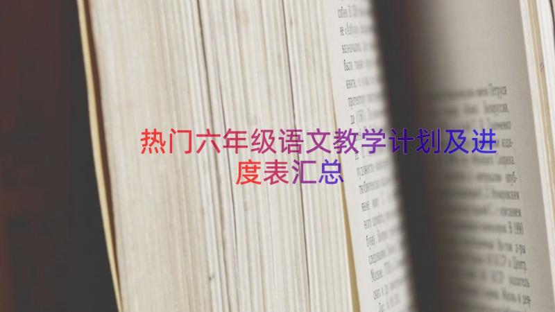 热门六年级语文教学计划及进度表（汇总14篇）