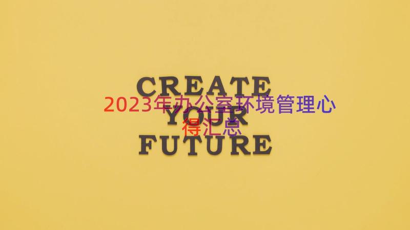 2023年办公室环境管理心得（汇总15篇）