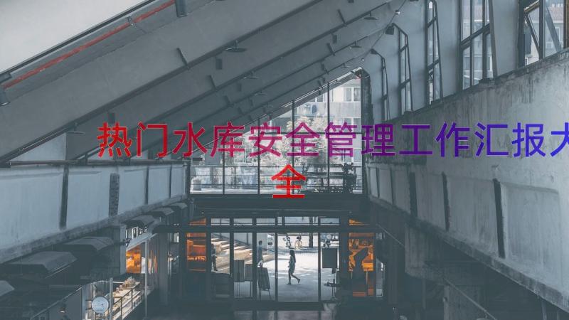 热门水库安全管理工作汇报大全（17篇）