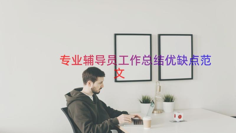 专业辅导员工作总结优缺点范文（16篇）