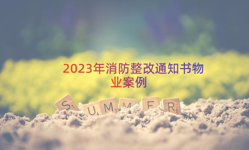 2023年消防整改通知书物业（案例16篇）