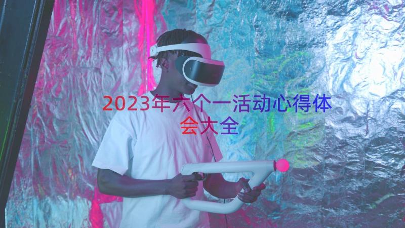 2023年六个一活动心得体会大全（19篇）